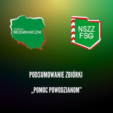 Podsumowanie akcji ,,pomoc powodzianom” organizowanej przez Zarząd Główny NSZZ FSG oraz Fundację Bezgraniczni